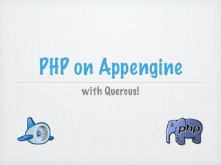 PHP on Appengine
    with Quercus!
 