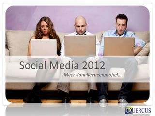 Social Media 2012
        Meer danalleeneenprofiel…
 
