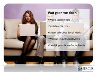 Wat gaan we doen
• Wat is social media

• Social media types

• Meest gebruikte Social Media

• Wat kun je met Social Media

• Zakelijk gebruik van Social Media
 