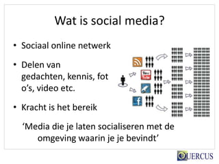 Wat is social media?
• Sociaal online netwerk
• Delen van
  gedachten, kennis, fot
  o’s, video etc.
• Kracht is het bereik
  ‘Media die je laten socialiseren met de
     omgeving waarin je je bevindt’
 