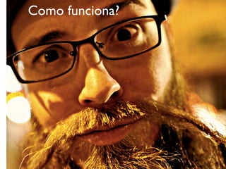 Como funciona?
 