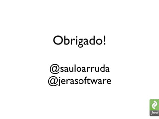 Obrigado!

@sauloarruda
@jerasoftware
 