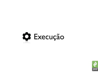 Execução
 