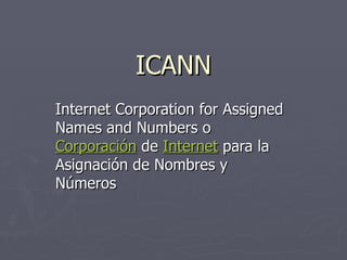 ICANN Internet Corporation for Assigned Names and Numbers o Corporación para la Asignación de Nombres y Números 