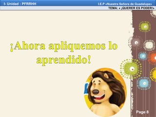Page 8
TEMA: « ¡QUERER ES PODER!»
I- Unidad : PFRRHH I.E.P «Nuestra Señora de Guadalupe»
 