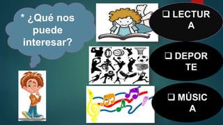 * ¿Qué nos
puede
interesar?
LECTUR
A
DEPOR
TE
MÚSIC
A