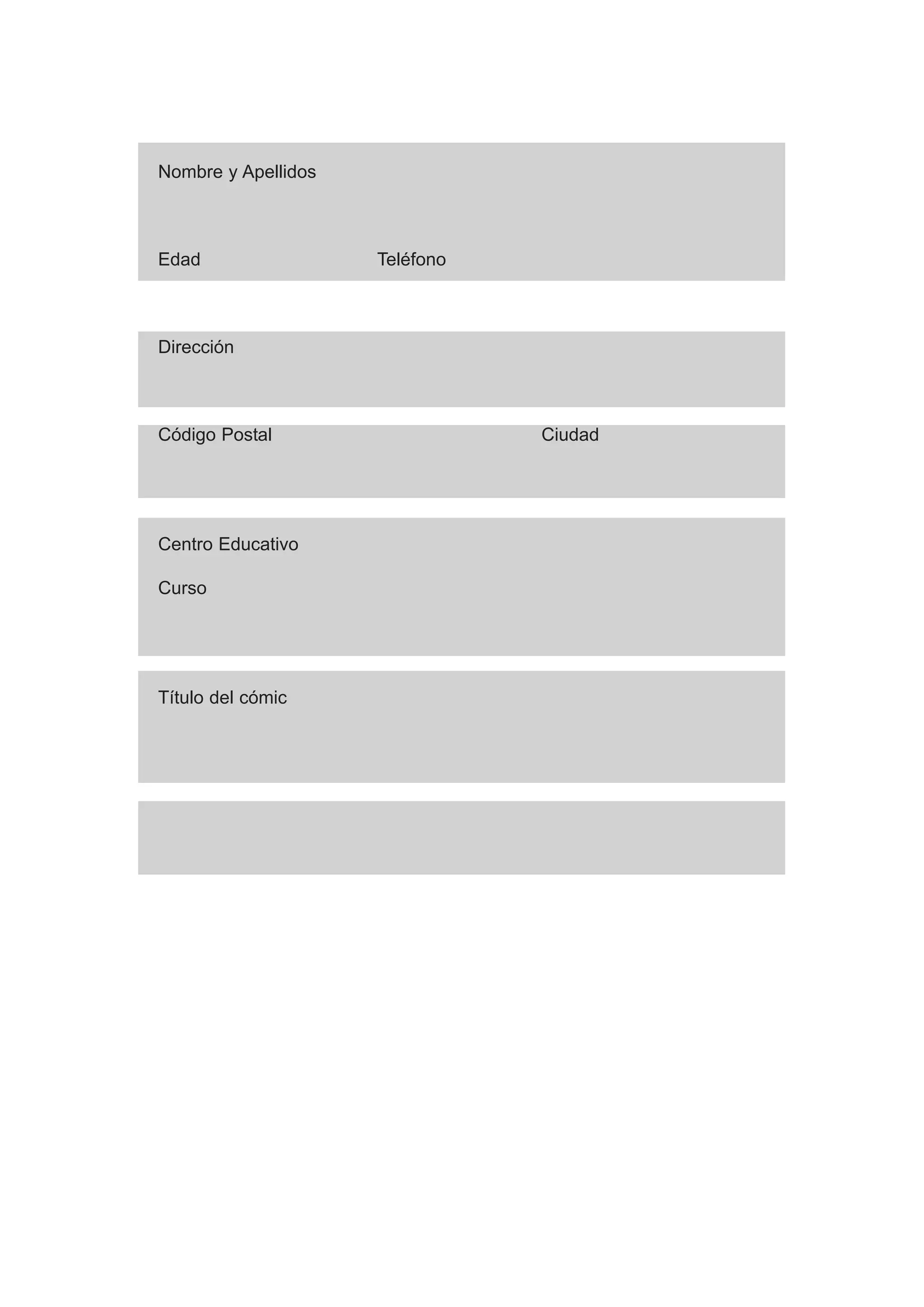 Nombre y Apellidos



Edad                 Teléfono



Dirección



Código Postal                   Ciudad




Centro Educativo

Curso




Título del cómic
 