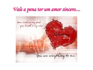 Vale a pena ter um amor sincero.... 