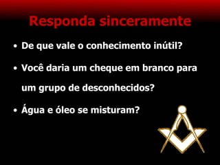 Responda sinceramente De que vale o conhecimento inútil? Você daria um cheque em branco para um grupo de desconhecidos? Água e óleo se misturam? 