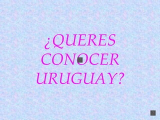 ¿QUERES
CONOCER
URUGUAY?
 
