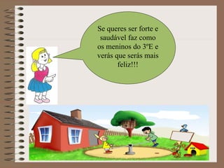 Se queres ser forte e saudável faz como os meninos do 3ºE e verás que serás mais feliz!!! 