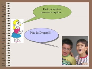 Então os meninos passaram a explicar… Não às Drogas!!! 