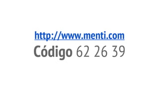 http://www.menti.com
Código 62 26 39
 