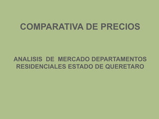 COMPARATIVA DE PRECIOSANALISIS  DE  MERCADO DEPARTAMENTOS RESIDENCIALES ESTADO DE QUERETARO