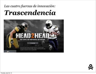 Trascendencia
Las cuatro fuerzas de innovación:
Thursday, April 25, 13
 