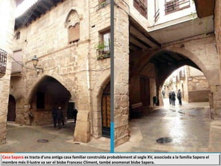 Casa Sapera es tracta d'una antiga casa familiar construïda probablement al segle XV, associada a la família Sapera el
membre més il·lustre va ser el bisbe Francesc Climent, també anomenat bisbe Sapera.
 