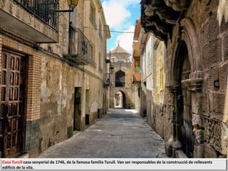 Casa Turull casa senyorial de 1746, de la famosa família Turull. Van ser responsables de la construcció de rellevants
edificis de la vila.
 