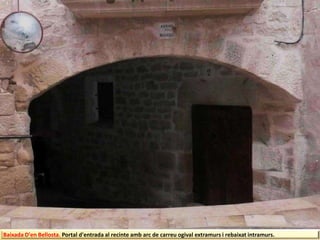 Baixada D'en Bellosta. Portal d'entrada al recinte amb arc de carreu ogival extramurs i rebaixat intramurs.
 