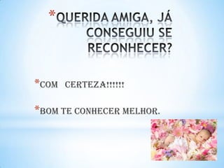 *
*COM CERTEZA!!!!!!
*BOM TE CONHECER MELHOR.
 