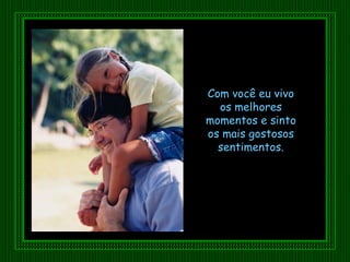 Bill Crowder Com você eu vivo os melhores momentos e sinto os mais gostosos sentimentos. 