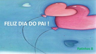 FELIZ DIA DO PAI !
Patinhos B
 