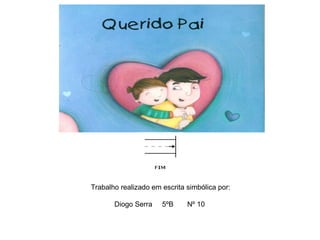 Trabalho realizado em escrita simbólica por:
Diogo Serra 5ºB Nº 10
 
