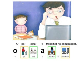 O pai está a trabalhar no computador.
 