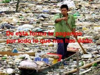 De esta forma te pagamos
por todo lo que nos has dado.
 