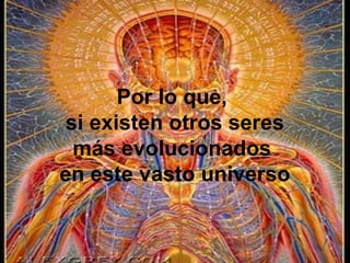 Por lo que,
si existen otros seres
más evolucionados
en este vasto universo
 