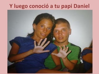 Y luego conoció a tu papi Daniel