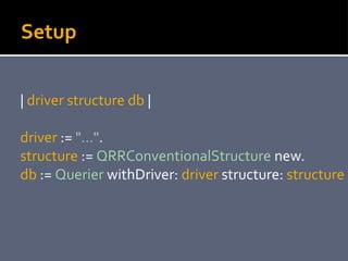 Setup
| driver structure db |
driver := "…".
structure := QRRConventionalStructure new.
db := Querier withDriver: driver s...