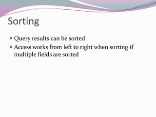 SortingQuery results can be sortedAccess works from left to right when sorting if multiple fields are sorted