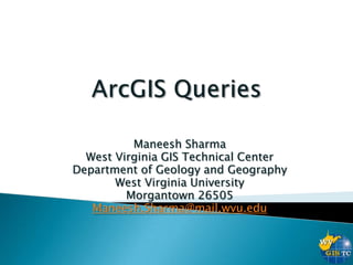 Maneesh Sharma
  West Virginia GIS Technical Center
Department of Geology and Geography
       West Virginia University
         Morgantown 26505
   Maneesh.Sharma@mail.wvu.edu
 