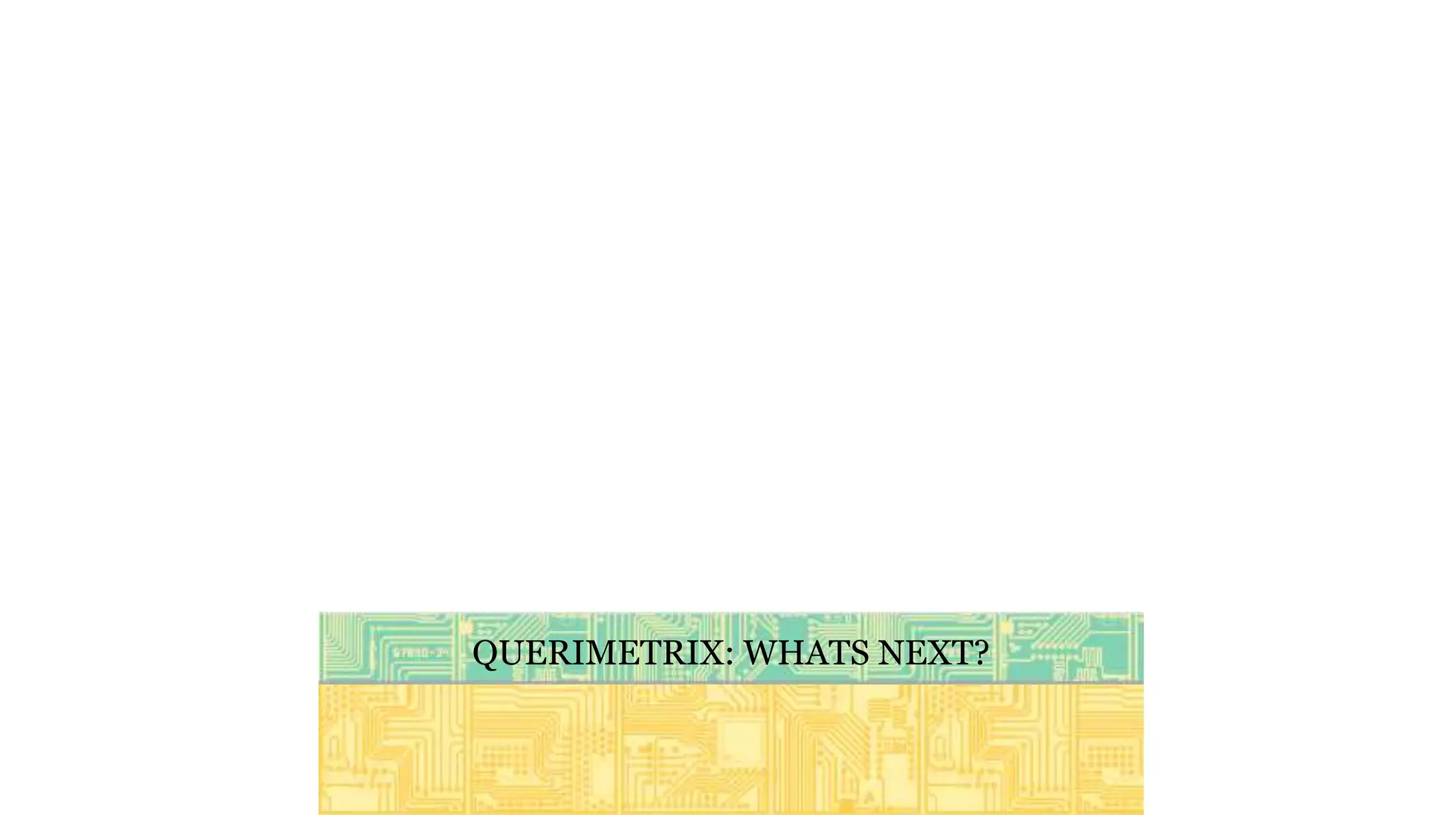 QUERIMETRIX: WHATS NEXT?
 