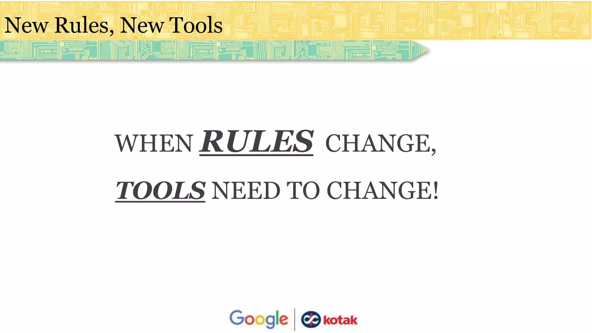 New Rules, New Tools
WHEN RULES CHANGE,
TOOLS NEED TO CHANGE!
 
