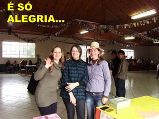 É SÓ
ALEGRIA...
 