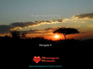 E a doce despedida de hoje Obrigado !!! www.mensagensvirtuais.com.br 
