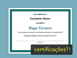 certi&cações?!
 