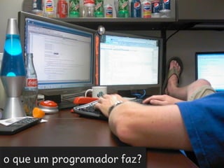 o que um programador faz?
 