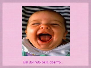 Um sorriso bem aberto... 