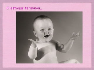 O estoque terminou... 