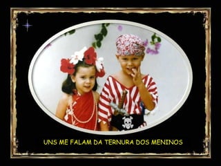 UNS ME FALAM DA TERNURA DOS MENINOS 