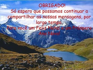OBRIGADO!  Só espero que possamos continuar a compartilhar as nossas mensagens, por largo tempo. Para você um Feliz Natal e um Próspero Ano Novo! Autor: Eugenio Herrera Traduzido do Espanhol por: Linito   