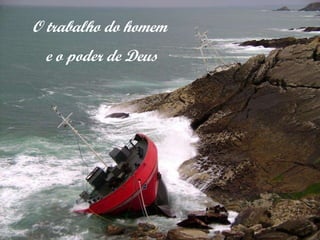 O trabalho do homem e o poder de Deus 