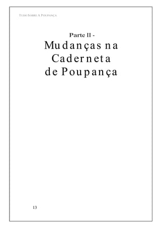 TUDO SOBRE A POUPANÇA
13
Parte II -
Mu d an ças n a
Cad er n et a
d e Pou p an ça
 