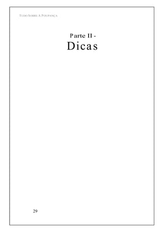 TUDO SOBRE A POUPANÇA
29
Parte II -
Dicas
 