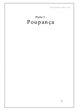 WWW.QUEROFICARRICO.COM
4
Parte I -
Pou p an ça
 