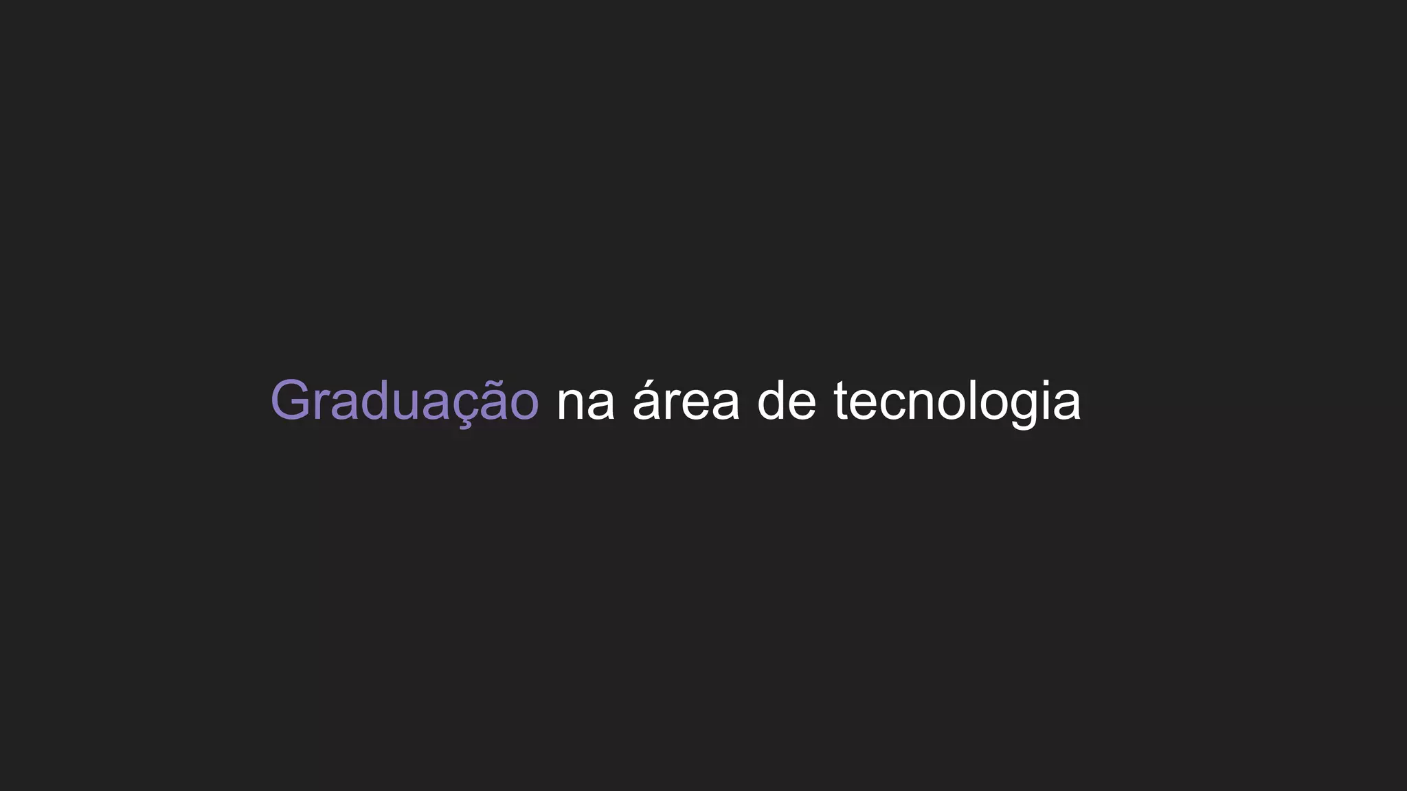 Graduação na área de tecnologia
 
