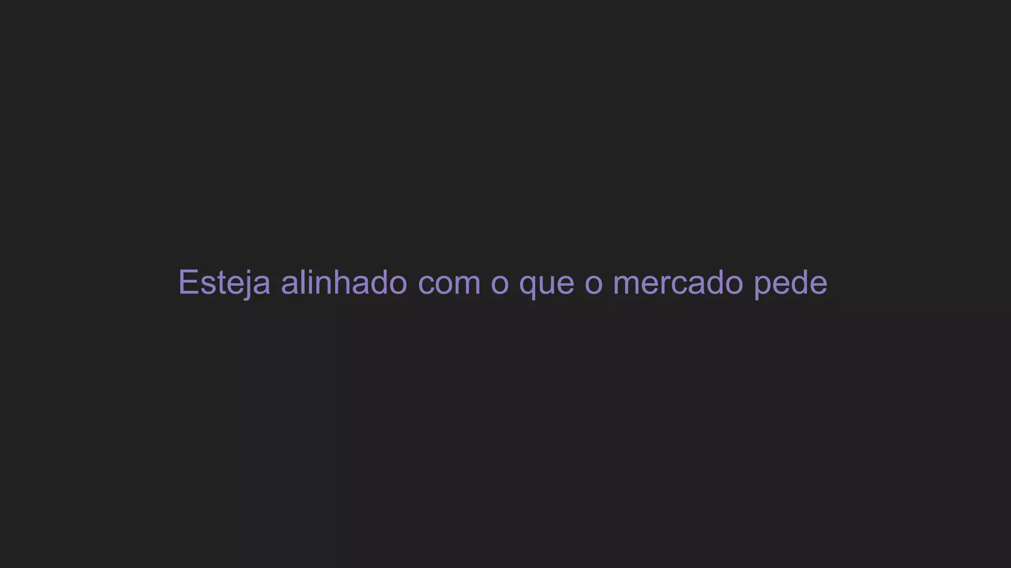 Esteja alinhado com o que o mercado pede
 