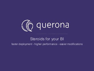 Steroids for your BI
faster deployment - higher performance - easier modifications
 